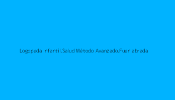 Logopeda Infantil.Salud Método Avanzado.Fuenlabrada